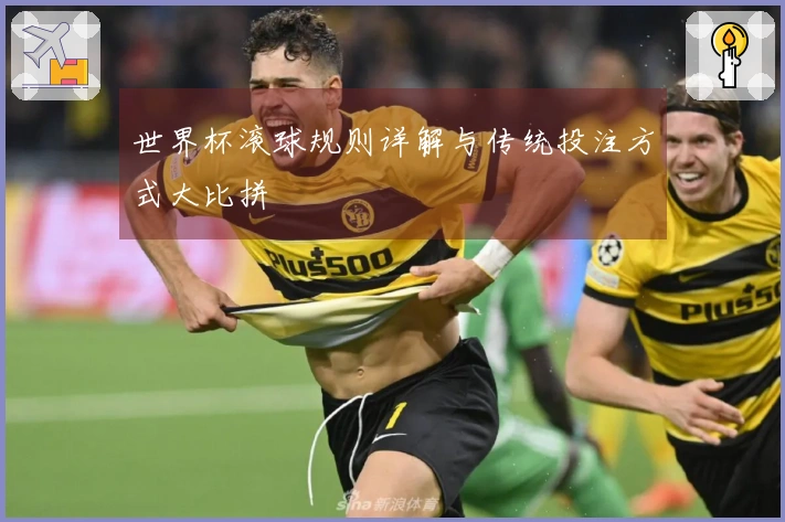 世界杯滚球规则详解与传统投注方式大比拼