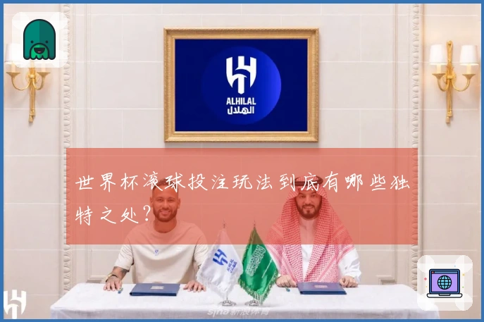 世界杯滚球投注玩法到底有哪些独特之处？